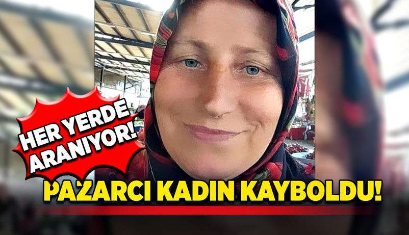 Pazarcı kadın kayboldu! Her yerde aranıyor!