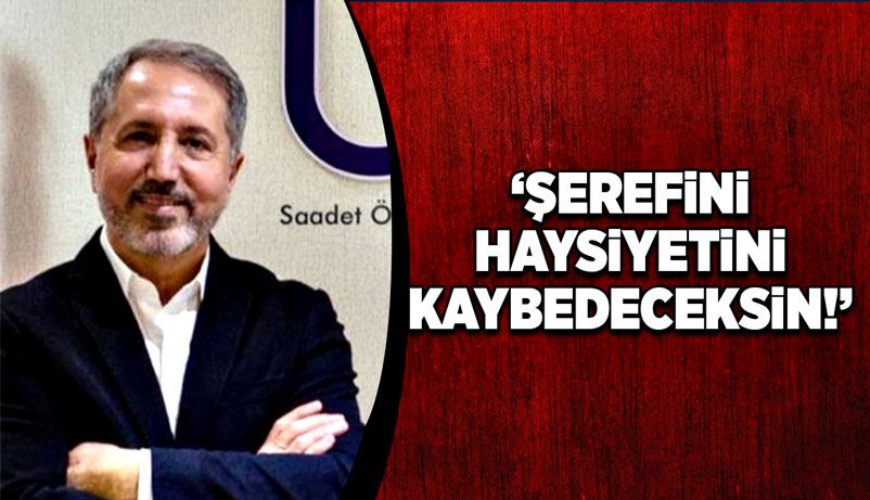 “Şerefini, haysiyetini kaybedeceksin!”