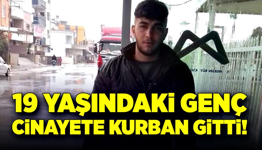 19 yaşındaki genç cinayete kurban gitti!