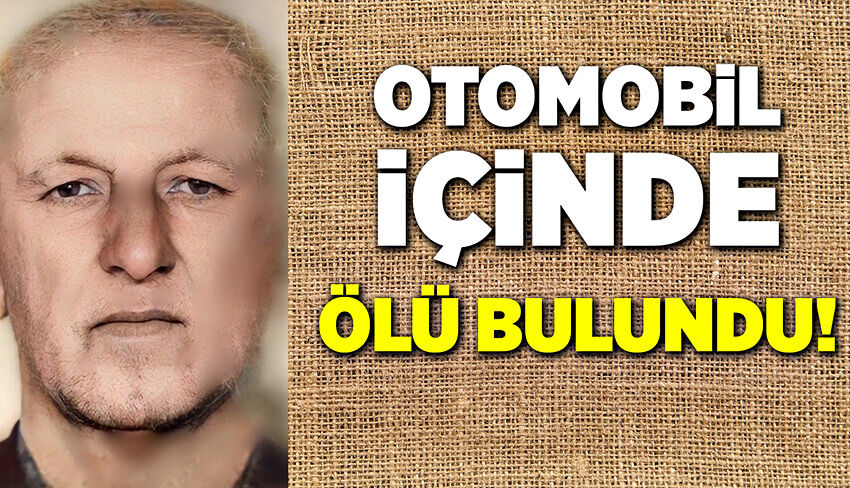 Otomobil içinde ölü olarak bulundu!