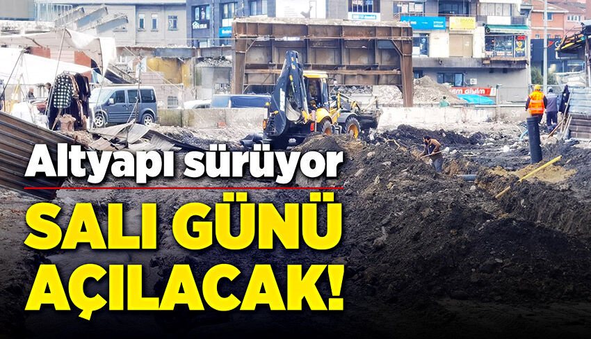 Altyapı sürüyor, salı günü açılacak!