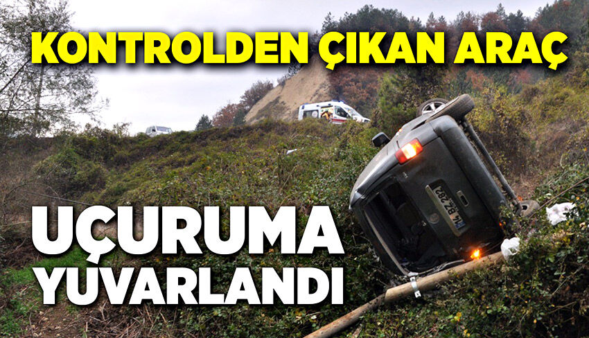 Kontrolden çıkan araç, uçuruma yuvarlandı!