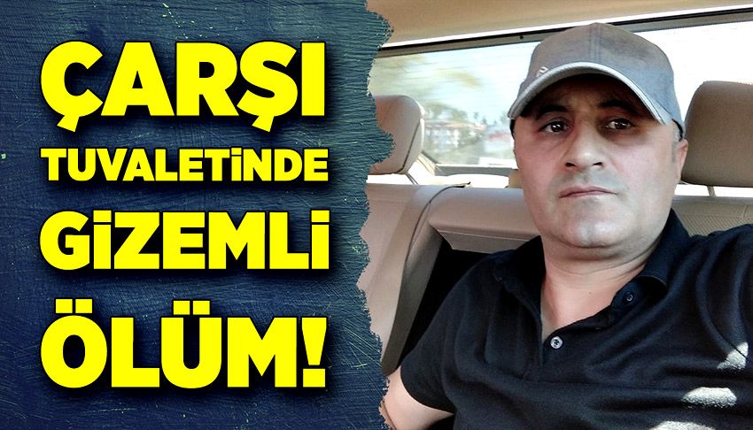 Çarşı tuvaletinde gizemli ölüm!