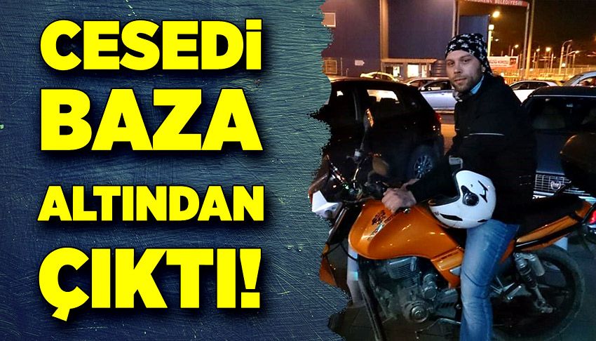 Cesedi baza altından çıktı!