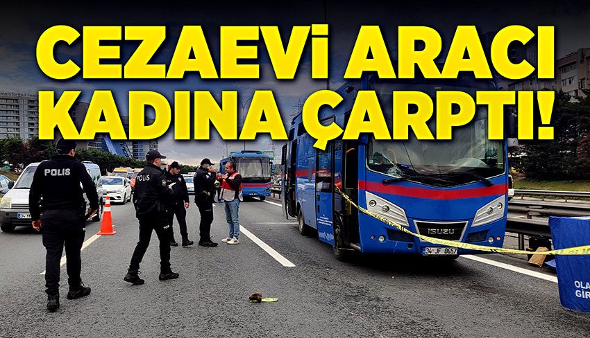Cezaevi aracı kadına çarptı!