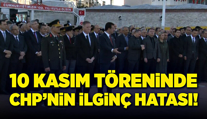 10 Kasım Anma Töreninde, CHP'nin ilginç hatası!