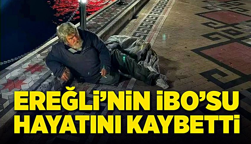 Ereğli’nin İbo’su hayatını kaybetti