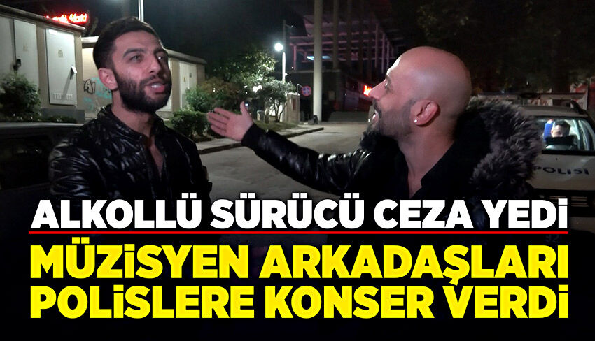 Alkollü sürücüyü yakalayan polislere, arkadaşları "insanlık hali" konseri verdi