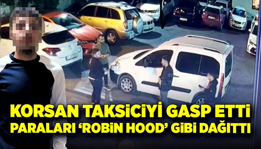 Korsan taksiciyi gasp etti, paraları 'Robin Hood' gibi dağıttı"