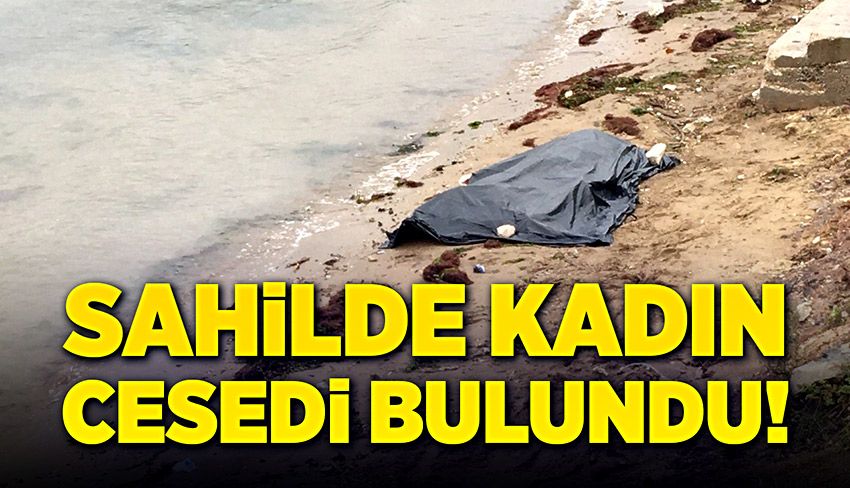 Sahilde kıyıya vurmuş kadın cesedi bulundu!