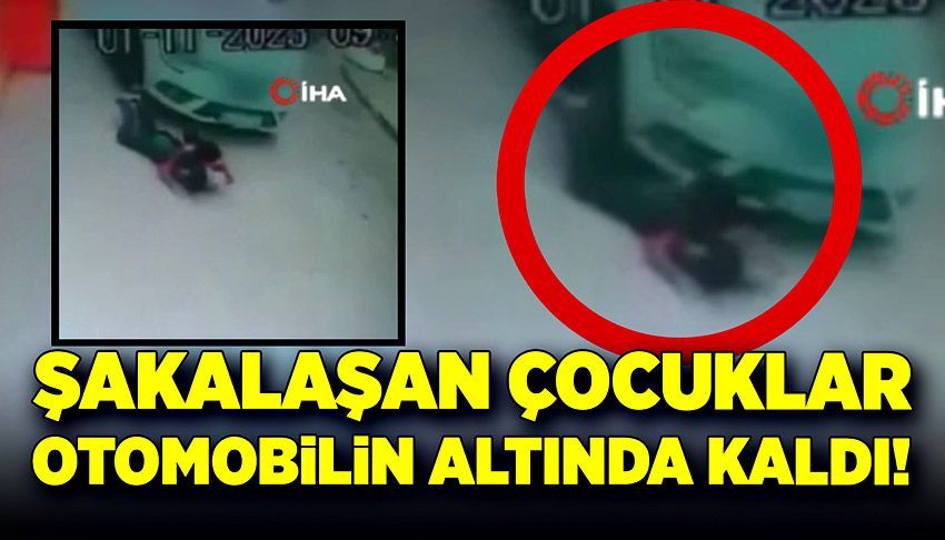 Korkunç kaza! Şakalaşan çocuklar otomobilin altında kaldı!
