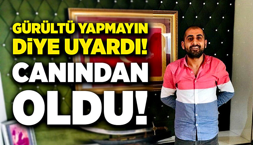 Gürültü yapmayın diye uyardı! Canından oldu!