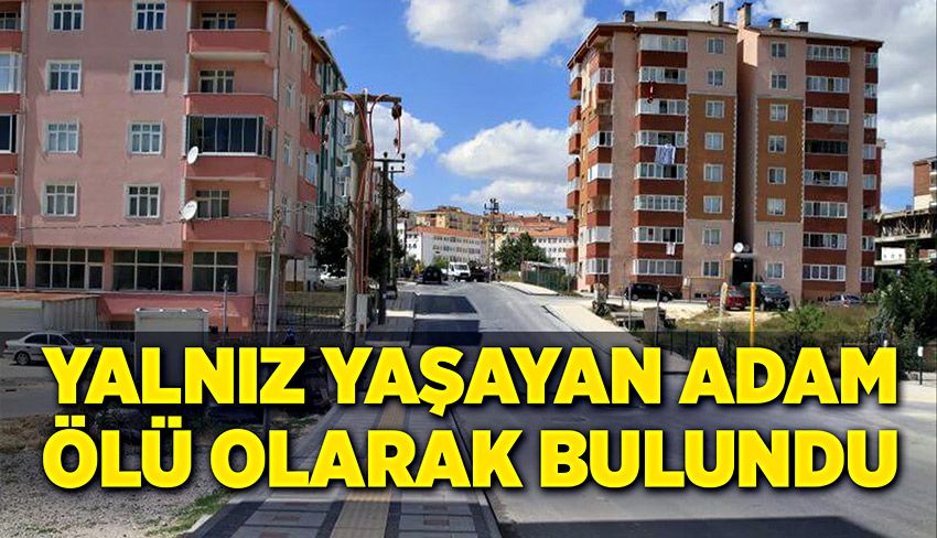 Komşuları fark etti; Yalnız yaşayan adam ölü olarak bulundu!