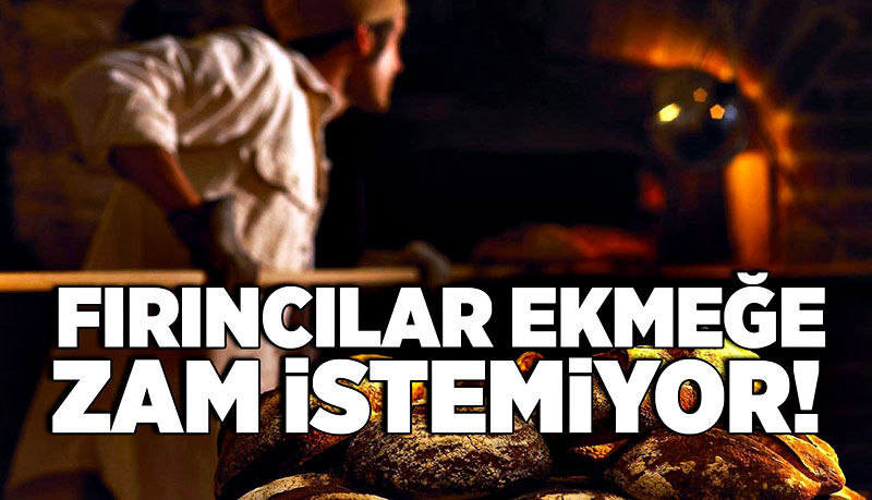 Fırıncılar ekmeğe zam istemiyor!