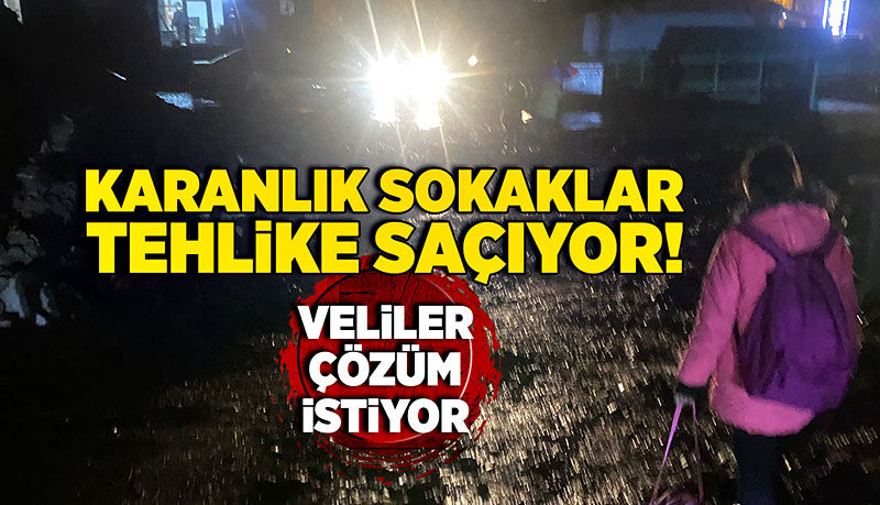 Karanlık sokaklar tehlike saçıyor! Veliler çözüm istiyor