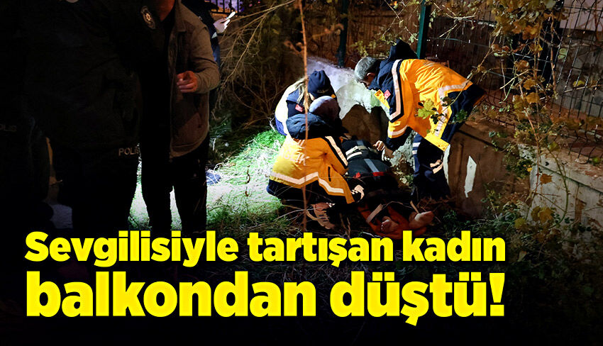 Sevgilisiyle tartışan kadın balkondan düştü!