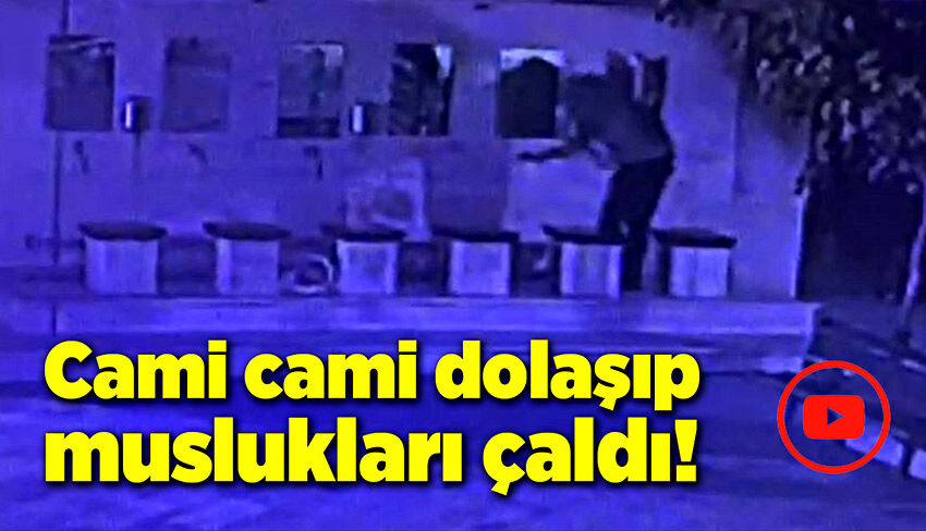 Cami cami dolaşıp muslukları çaldı!