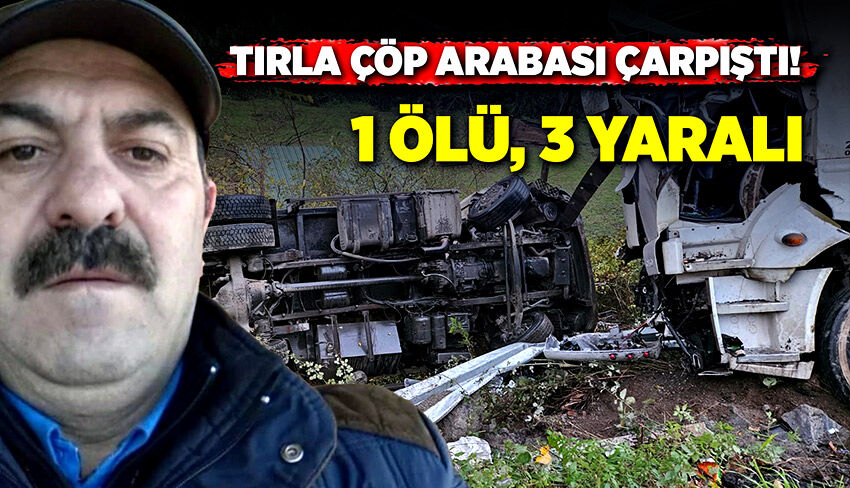 Tırla çöp arabası çarpıştı! 1 ölü, 3 yaralı!