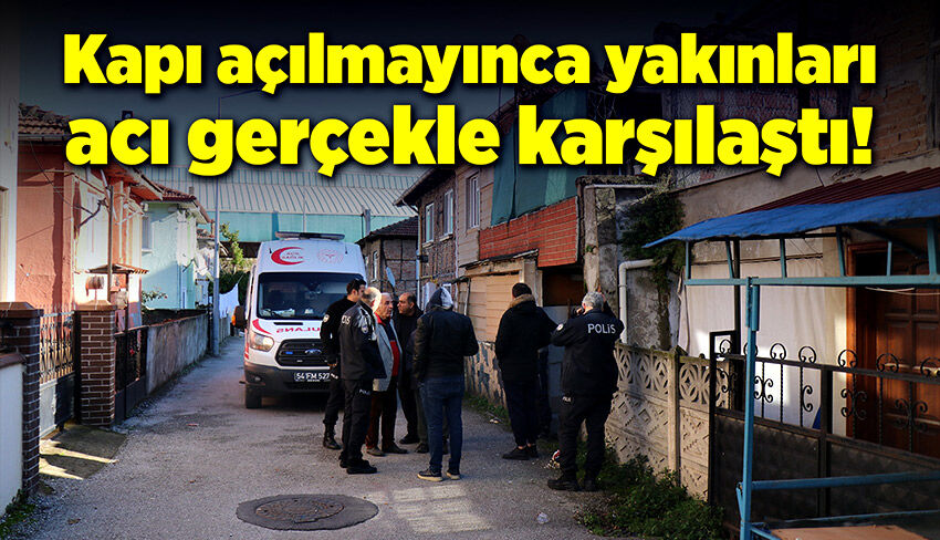 Kapı açılmayınca yakınları acı gerçekle karşılaştı!