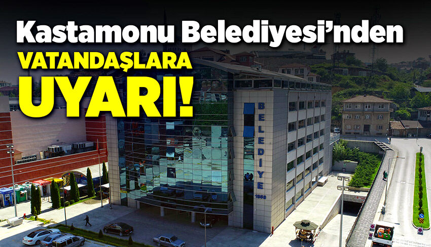 Kastamonu Belediyesi'nden vatandaşlara uyarı!