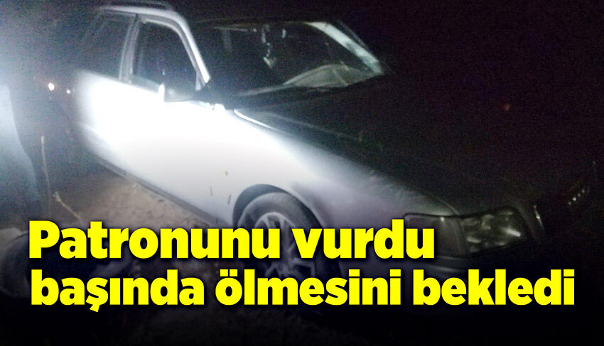 Patronunu vurdu, başında ölmesini bekledi!