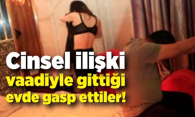 Cinsel ilişki vaadiyle gittikleri evde şok yaşadılar
