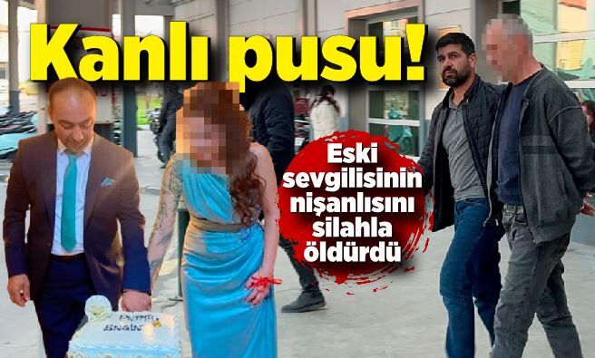 Kanlı pusu! Eski sevgilisinin nişanlısını silahla öldürdü