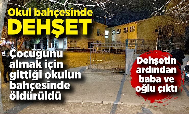 Çocuğunu almak için gittiği okulun bahçesinde öldürüldü