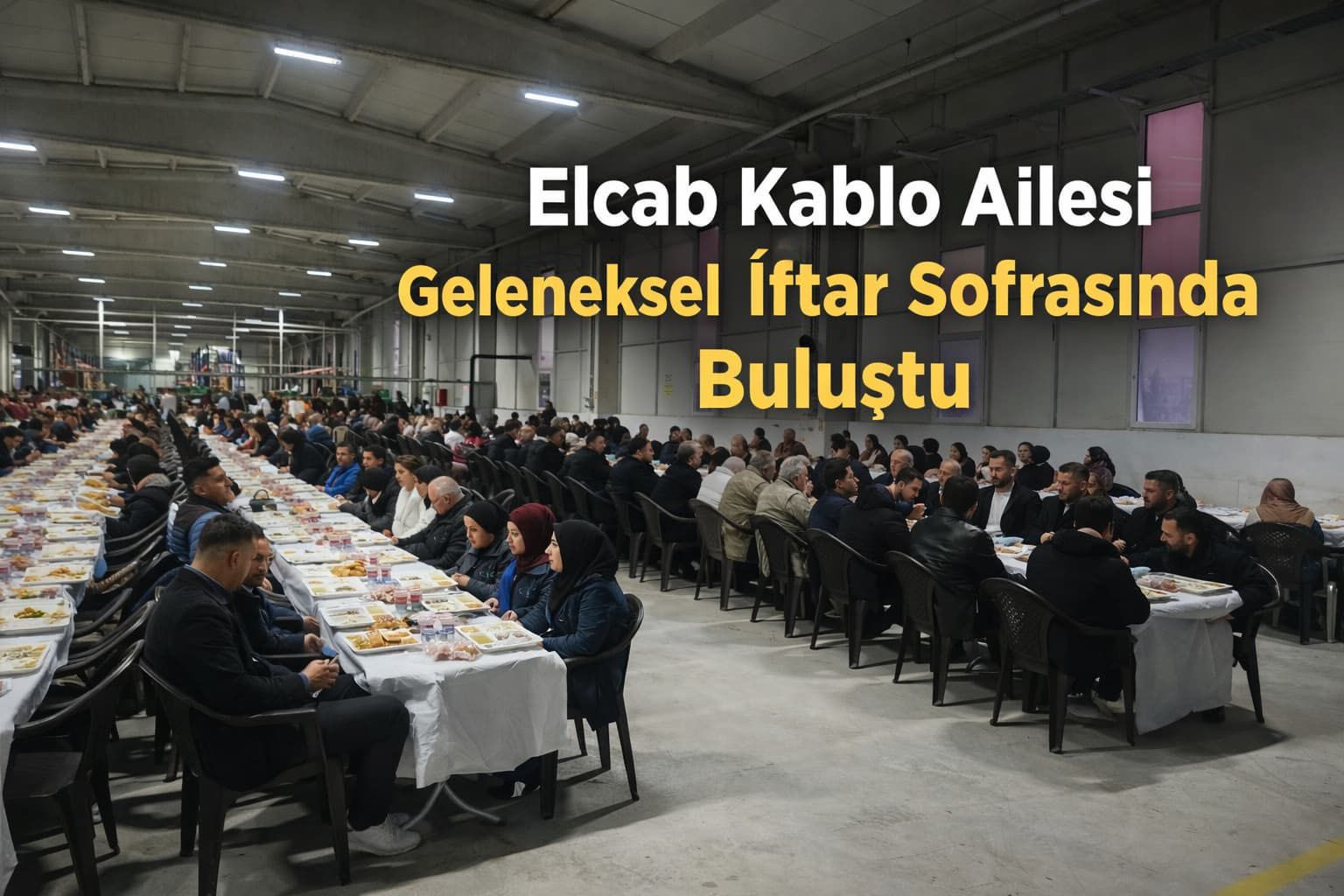 Elcab Kablo Ailesi Geleneksel İftar Sofrasında Buluştu