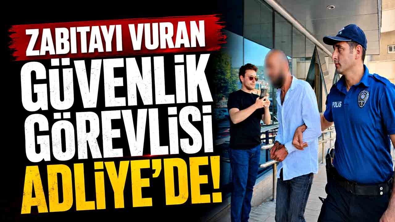 Zabıtayı vuran güvenlik görevlisi Adliye’de