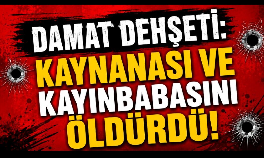 Damat dehşeti: Kaynanası ve kayınbabasını silahla vurarak öldürdü