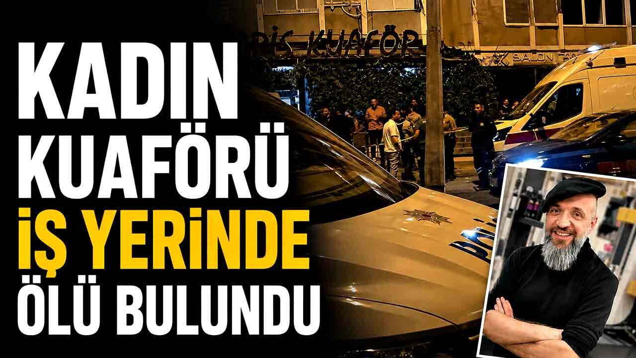Kadın kuaförü iş yerinde ölü bulundu
