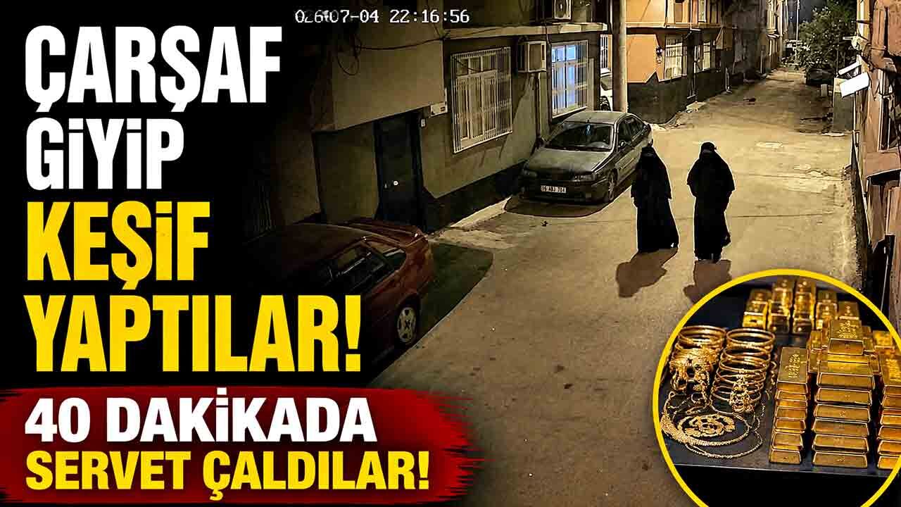 Çarşaf giyip keşif yaptılar, 40 dakikada servet çaldılar
