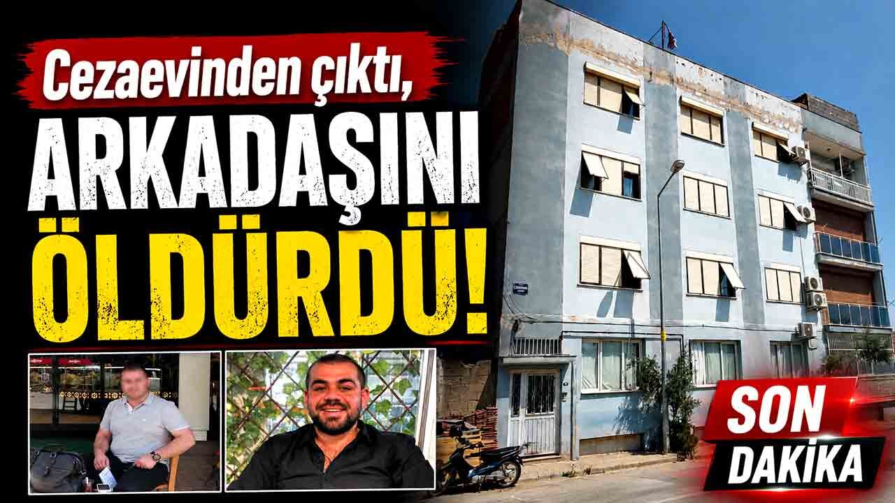 Cezaevinden çıktı, arkadaşını öldürdü