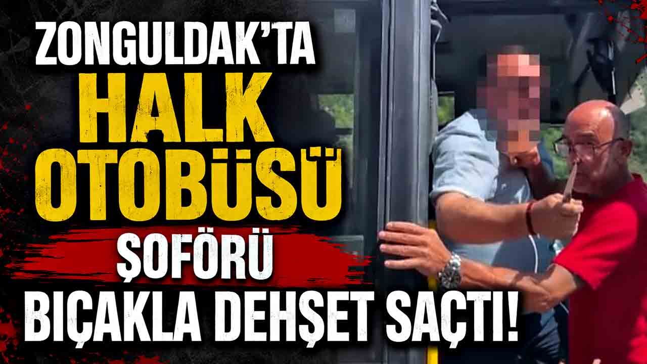 Zonguldak’ta halk otobüsü şoförü bıçakla dehşet saçlı!