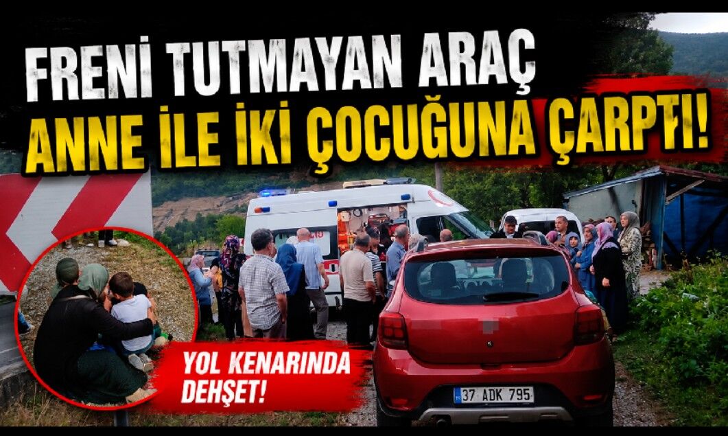 Freni tutmayan hafif ticari araç, anne ile iki çocuğuna çarptı