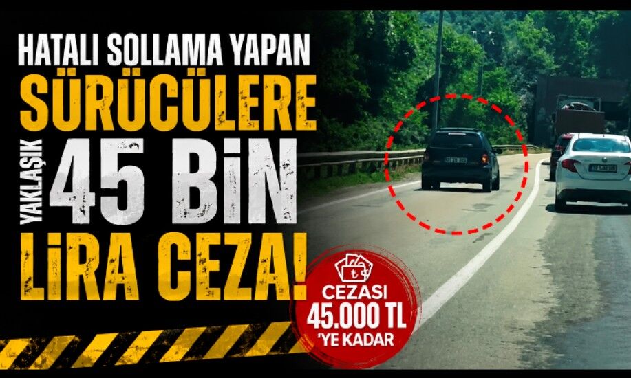 Hatalı sollama yapan sürücülere yaklaşık 45 bin lira ceza