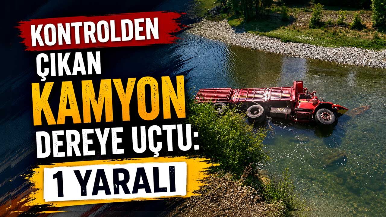 Kontrolden çıkan kamyon dereye uçtu: 1 yaralı