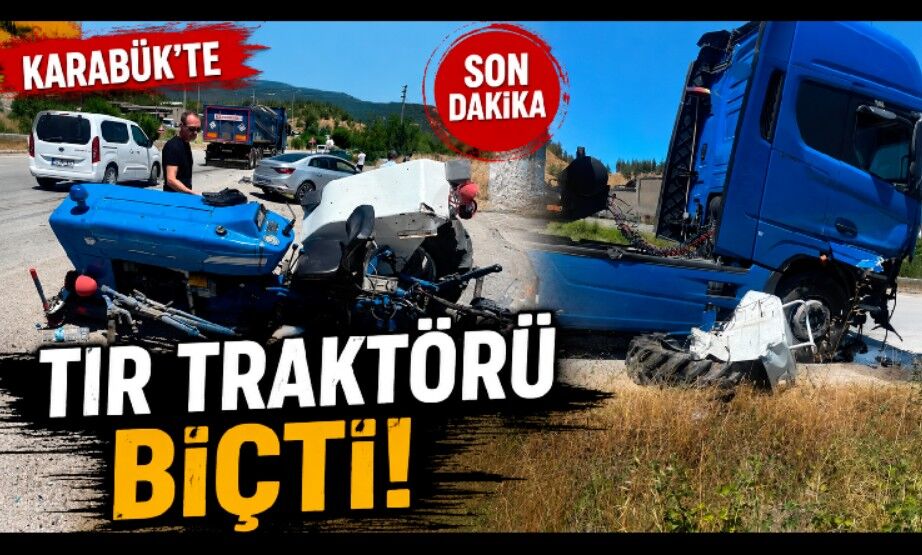 Karabük'te tır ile traktör çarpıştı: 1 ağır yaralı
