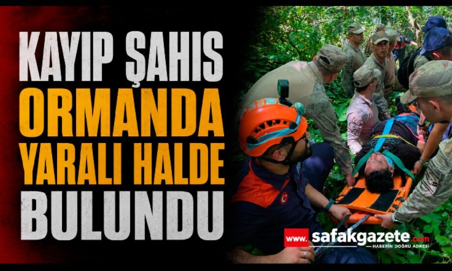 Kayıp şahıs ormanda yaralı halde bulundu