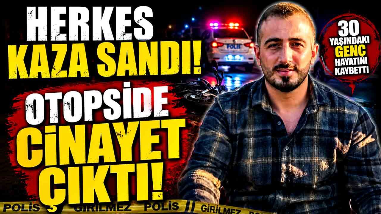 Motosiklet kazası sanıldı, cinayet çıktı: 30 yaşındaki genç hayatını kaybetti