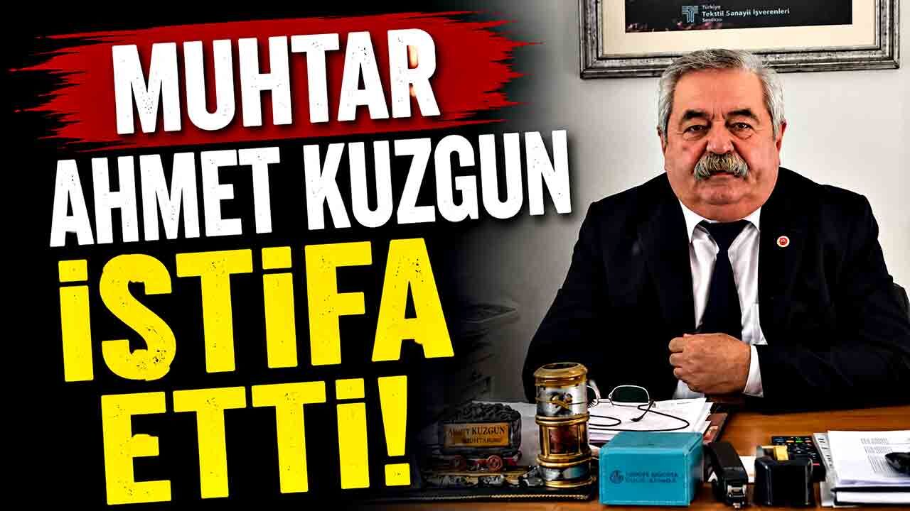 Muhtar Ahmet Kuzgun istifa etti!