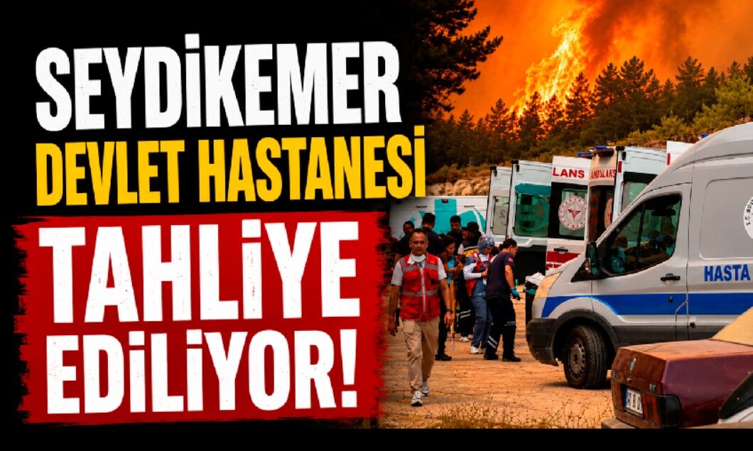 Seydikemer Devlet Hastanesi tahliye ediliyor