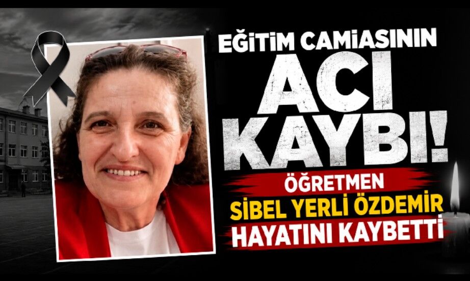 Eğitim Camiasının Acı Kaybı! Öğretmen Sibel Yerli Özdemir Hayatını Kaybetti
