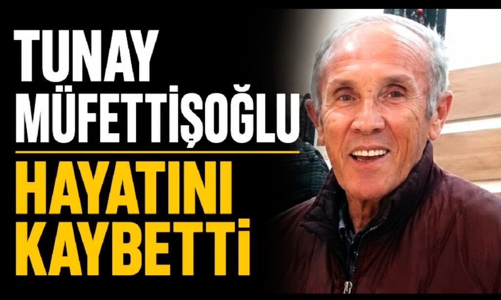 Tunay Müfettişoğlu hayatını kaybetti