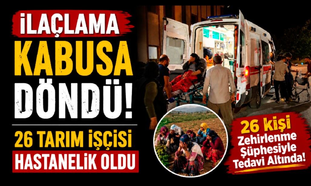 İlaçlama Kabusa Döndü! 26 Tarım İşçisi Hastanelik Oldu