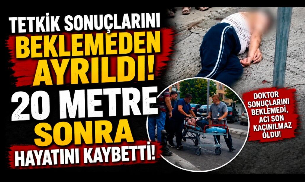 Tetkik Sonuçlarını Beklemeden ayrıldı! 20 Metre Sonra Hayatını Kaybetti