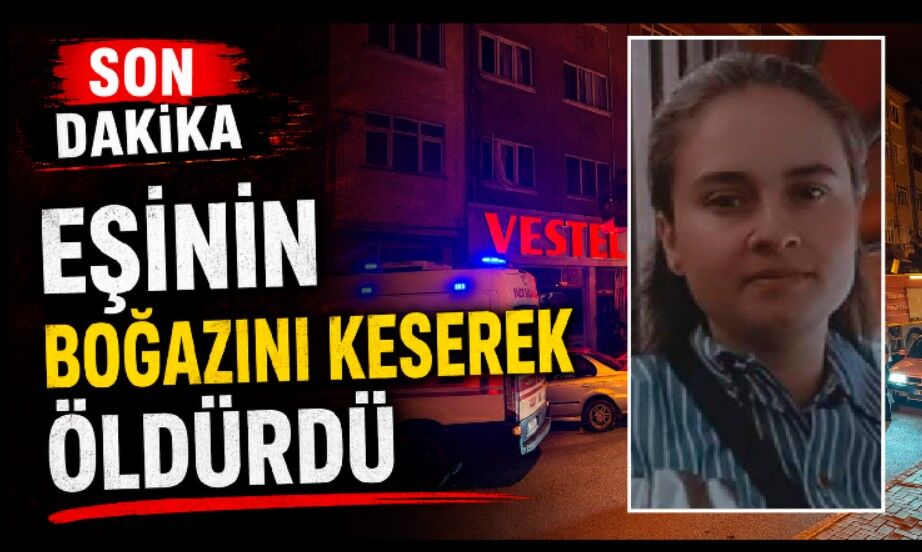 Karabük'te dehşet: Eşinin boğazını keserek öldürdü