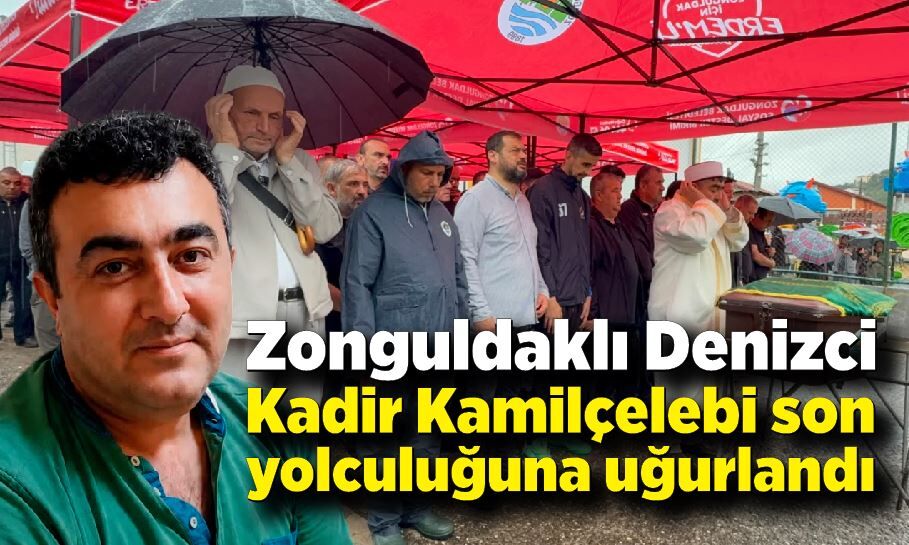 Zonguldaklı Denizci Kadir Kamilçelebi son yolculuğuna uğurlandı