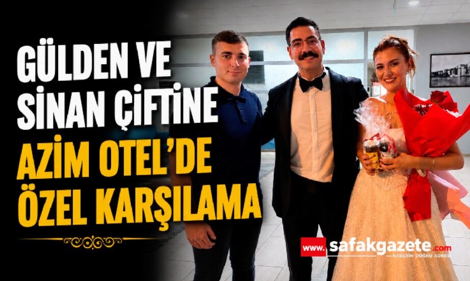 Genç mühendis çift mutluluklarının ilk gecesinde Azim Otel’i tercih etti